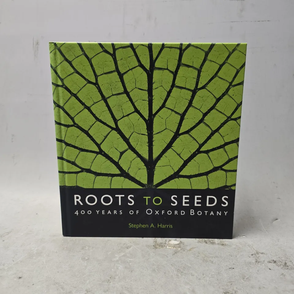 ROOTS TO SEEDS 400 YEARS OF OXFORD BOTANY 