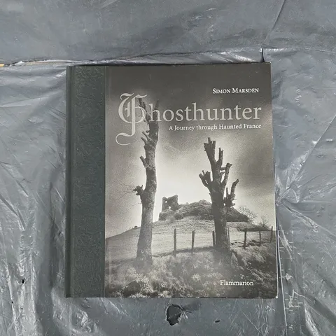 SIMON MARSDEN GHOSTHUNTER A JOURNEY THROUGH HAUNTED FRANCE 