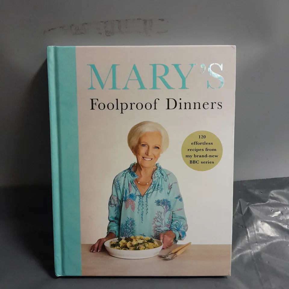 MARY’S FOOLPROOF DINNERS: 120 EFFORTLESS RECIPES