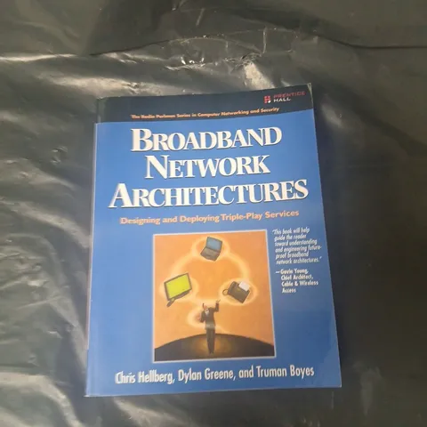 BROADBAND NETWORK ARCHITECTURES: DESIGNING AND DEPLOYING TRIPLE-PLAY SERVICES BY CHRIS HELLBERG, DYLAN GREENE & TRUMAN BOYES