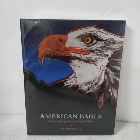 SEALED AMERICAN EAGLE: A VISUAL HISTORY OF OUR NATIONAL EMBLEM BY PRESTON COOK HARDCOVER