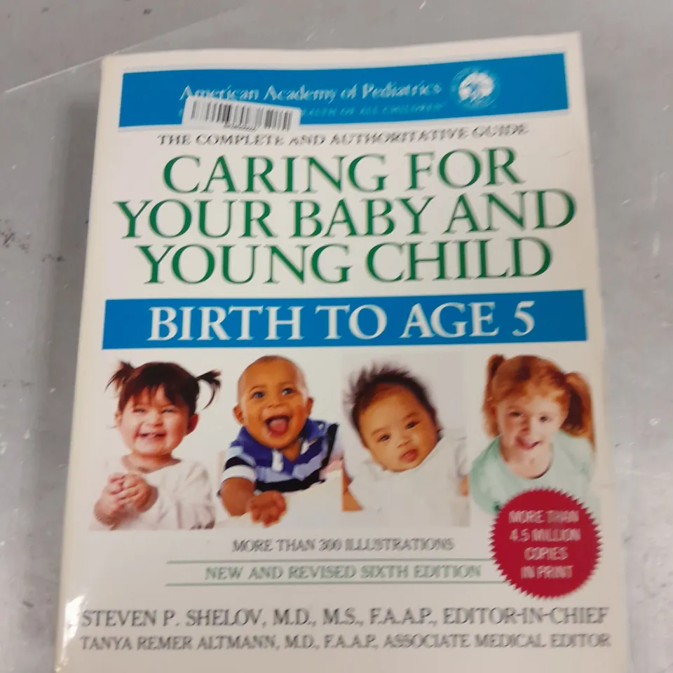 THE COMPLETE GUIDE TO CARING FOR YOUR BABY AND YOUNG CHILDREN - BIRTH TO AGE 5