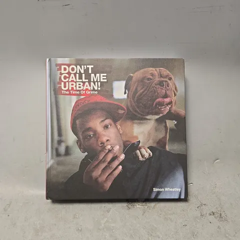 DONT CALL ME URBAN THE TIME OF GRIME SIMON WHEATLEY 