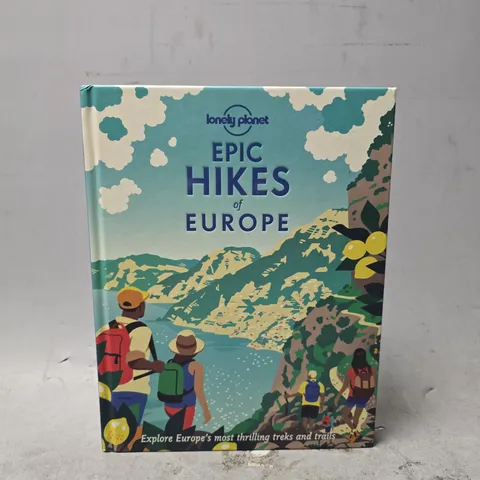 LONELY PLANET EPIC HIKES OF EUROPE: EXPLORE EUROPE'S MOST THRILLING TREKS AND TRAILS - HARDCOVER
