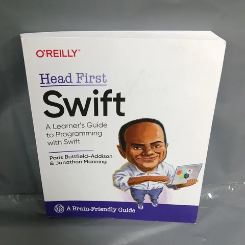 HEAD FIRST SWIFT: A LEARNER'S GUIDE TO PROGRAMMING WITH SWIFT BY PARIS BUTTFIELD-ADDISON & JONATHON MANNING