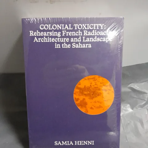 SEALED COLONIAL TOXICITY: REHEARSING FRENCH RADIOACTIVE ARCHITECTURE AND LANDSCAPE IN THE SAHARA