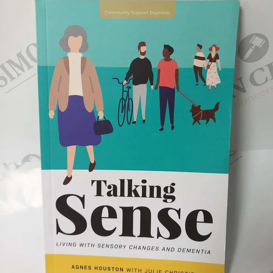 APPROXIMATELY 30 COMMUNITY SUPPORT ESSENTIALS TALKING SENSE LIVING WITH SENSORY CHANGES AND DEMENTIA AGNES HOUSTON WITH JULIE CHRISTIE