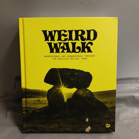 WEIRD WALK: WANDERINGS AND WONDERINGS THROUGH THE BRITISH RITUAL YEAR