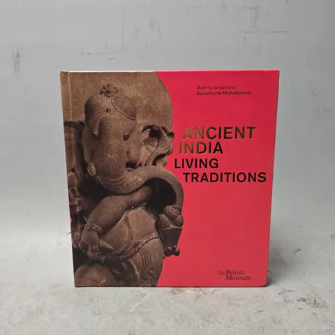 ANCIENT INDIA: LIVING TRADITIONS (THE OFFICIAL CATALOGUE OF THE 5* BRITISH MUSEUM EXHIBITION)