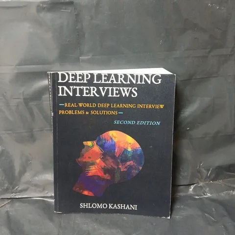 DEEP LEARNING INTERVIEWS SECOND EDITION BY SHLOMO KASHANI SOFTCOVER
